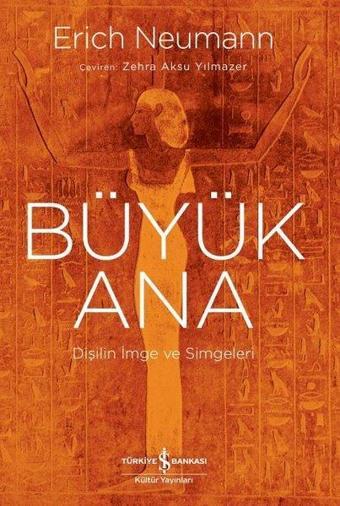 Büyük Ana - Dişilin İmge ve Simgeleri - Erich Neumann - İş Bankası Kültür Yayınları