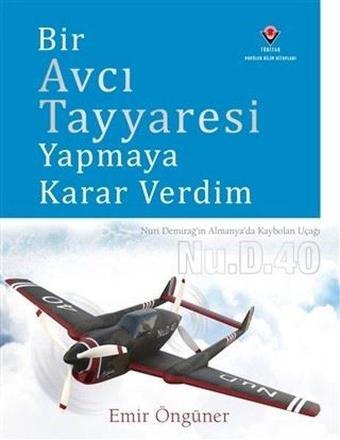 Bir Avcı Tayyaresi Yapmaya Karar Verdim - Emir Öngüner - Tübitak Yayınları