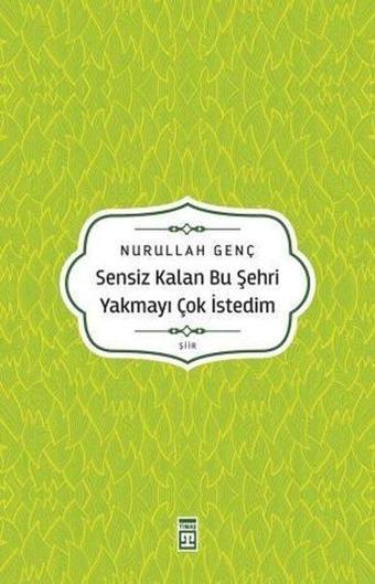 Sensiz Kalan Bu Şehri Yakmayı Çok İstedim - Nurullah Genç - Timaş Yayınları