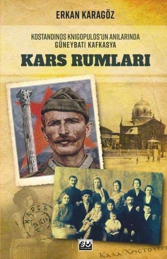 Kars Rumları - Kostandinos Knigopulos'un Anılarında Güneybatı Kafkasya - Erkan Karagöz - Su Yayınları