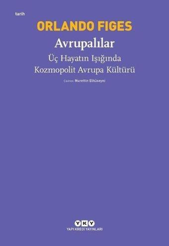 Avrupalılar-Üç Hayatın Işığında Kozmopolit Avrupa Kültürü - Orlando Figes - Yapı Kredi Yayınları