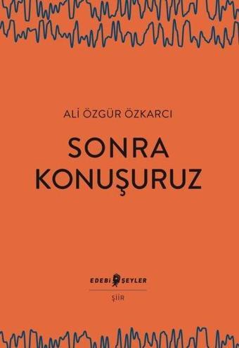 Sonra Konuşuruz - Ali Özgür Özkarcı - Edebi Şeyler