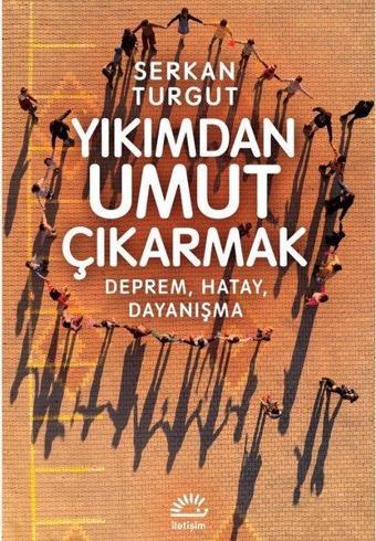 Yıkımdan Umut Çıkarmak - Deprem Hatay Dayanışma - Serkan Turgut - İletişim Yayınları