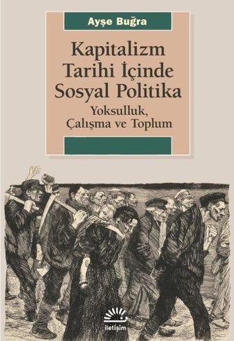 Kapitalizm Tarihi İçinde Sosyal Politika - Yoksulluk Çalışma ve Toplum - Ayşe Buğra - İletişim Yayınları