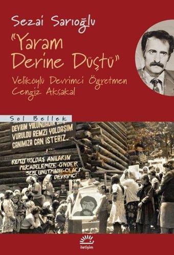 Yaram Derine Düştü - Veliköylü Devrimci Öğretmen Cengiz Aksakal - Sezai Sarıoğlu - İletişim Yayınları