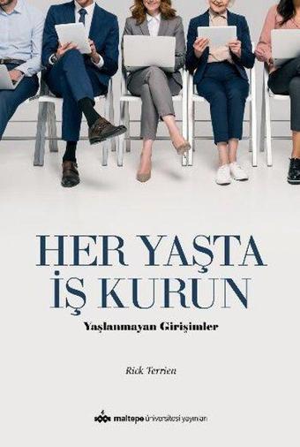 Her Yaşta İş Kurun - Yaşlanmayan Girişimler - Rick Terrien - Maltepe Üniversitesi Yayınları