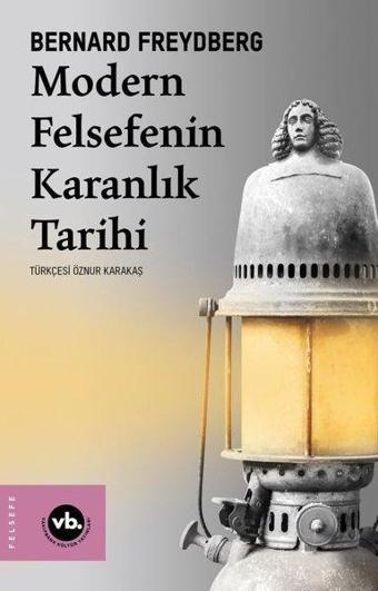 Modern Felsefenin Karanlık Tarihi - Bernard Freydberg - VakıfBank Kültür Yayınları