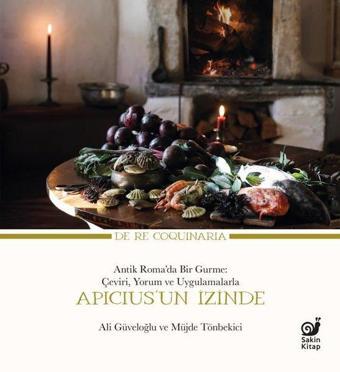 Apicius'un İzinde: Antik Romada Bir Gurme: Çeviri Yorum ve Uygulamalarla - Ali Güveloğlu - Sakin Kitap