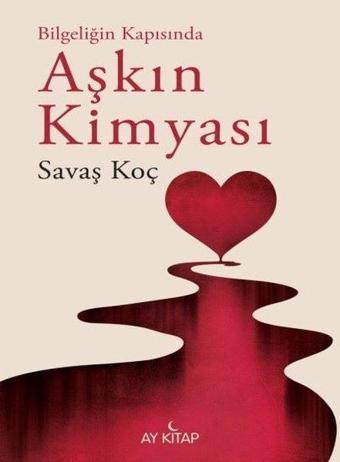 Aşkın Kimyası - Bilgeliğin Kapısında - Savaş Koç - Ay Kitap