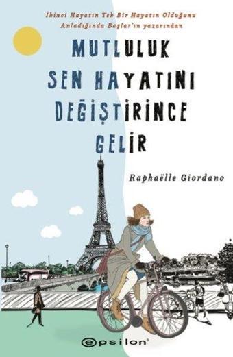 Mutluluk Sen Hayatını Değiştirince Gelir - Raphaelle Giordano - Epsilon Yayınevi