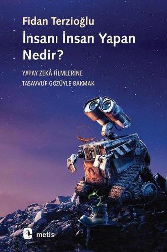 İnsanı İnsan Yapan Nedir? Yapay Zeka Filmlerine Tasavvuf Gözüyle Bakmak - Fidan Terzioğlu - Metis Yayınları