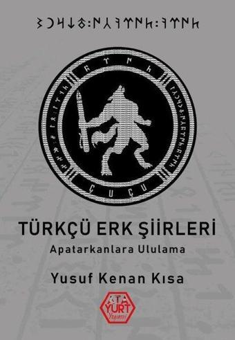 Türkçü Erk Şiirleri-Apatarkanlara Ululama - Yusuf Kenan Kısa - Atayurt Yayınevi