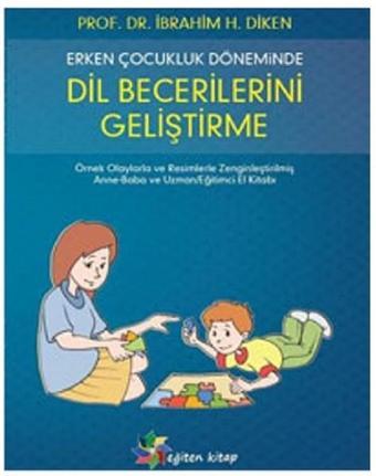 Erken Çocukluk Döneminde Dil Becerilerini Geliştirme - İbrahim Halil Diken - Eğiten Kitap