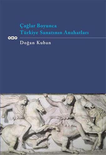 Çağlar Boyunca Türkiye Sanatının Anahtarları - Doğan Kuban - Yapı Kredi Yayınları