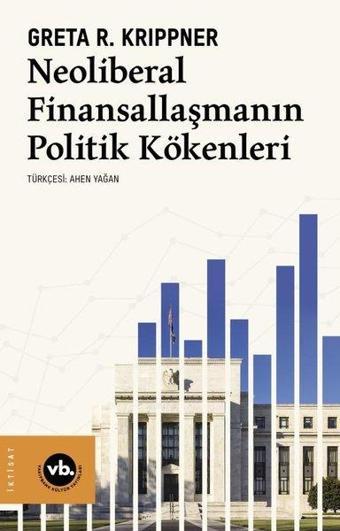 Neoliberal Finansallaşmanın Politik Kökenleri - Greta R. Krippner - VakıfBank Kültür Yayınları