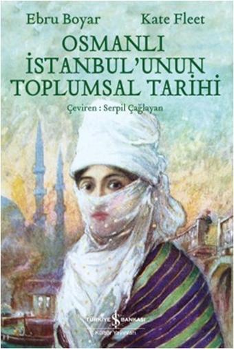 Osmanlı İstanbul'unun Toplumsal Tarihi - Ebru Boyar - İş Bankası Kültür Yayınları