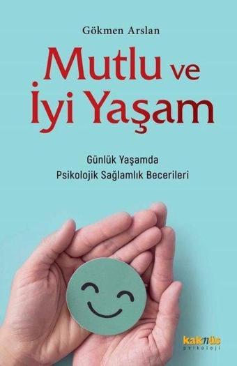 Mutlu ve İyi Yaşam - Günlük Yaşamda Psikolojik Sağlamlık Becerileri - Gökmen Arslan - Kaknüs Yayınları