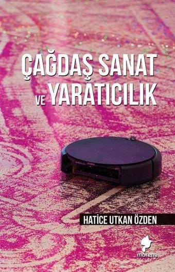 Çağdaş Sanat ve Yaratıcılık - Hatice Utkan Özden - Morena Yayınevi