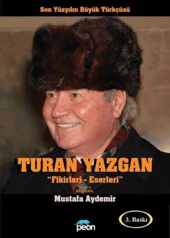 Turan Yazgan: Fikirleri - Eserleri - Son Yüzyılın Büyük Türkçüsü - Mustafa Aydemir - Peon Yayınları