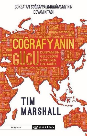 Coğrafyanın Gücü: Dünyamızın Geleceğini Gösteren On Harita - Tim Marshall - Epsilon Yayınevi