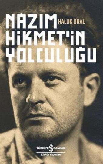 Nazım Hikmet'in Yolculuğu - Haluk Oral - İş Bankası Kültür Yayınları