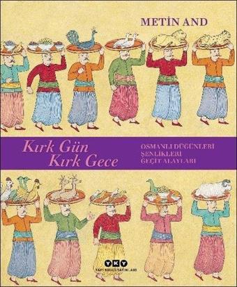 Kırk Gün Kırk Gece: Osmanlı Düğünleri - Şenlikleri - Geçit Alayları - Metin And - Yapı Kredi Yayınları