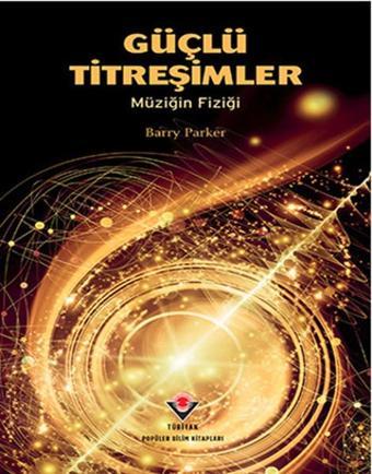 Güçlü Titreşimler - Müziğin Fiziği - Barry Parker - Tübitak Yayınları