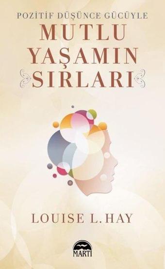 Pozitif Düşünce Gücüyle Mutlu Yaşamın Sırları - Louise L. Hay - Martı Yayınları Yayınevi