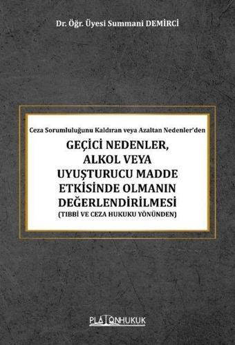 Geçici Nedenler Alkol veya Uyuşturucu Madde Etkisinde Olmanın Değerlendirilmesi - Ceza Sorumluluğun - Summani Demirci - Platon Hukuk Yayınevi