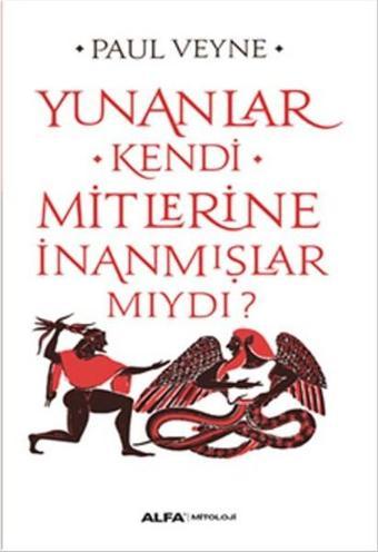 Yunanlar Kendi Mitlerine İnanmışlar Mıydı? - Paul Veyne - Alfa Yayıncılık