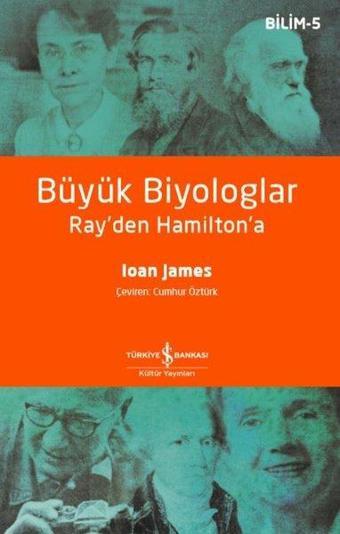 Büyük Biyologlar Ray'den Hamilton'a - Bilim 5 - Ioan James - İş Bankası Kültür Yayınları