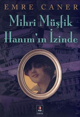 Mihri Müşfik Hanım'ın İzinde - Emre Caner - Kapı Yayınları