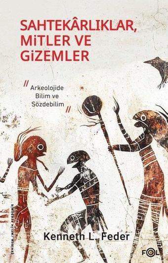 Sahtekarlıklar, Mitler ve Gizemler - Arkeolojide Bilim ve Sözdebilim - Kenneth L. Feder - Fol Kitap