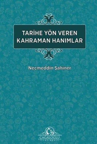 Tarihe Yön Veren Kahraman Hanımlar - Necmeddin Şahiner - Cağaloğlu Yayınevi