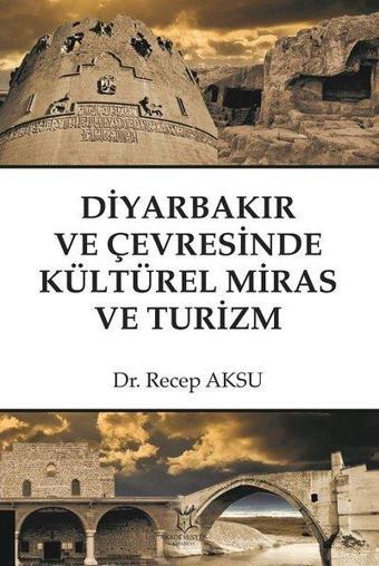 Diyarbakır ve Çevresinde Kültürel Miraz ve Turizm - Recep Aksu - Akademisyen Kitabevi