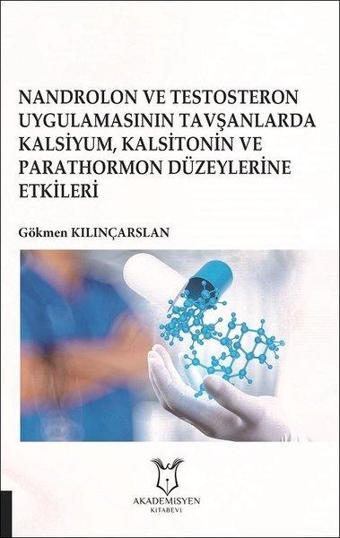 Nandrolon ve Testosteron Uygulamasının Tavşanlarda Kalsiyum Kalsitonin ve Parathormon Düzeylerine E - Gökmen Kılınçarslan - Akademisyen Kitabevi