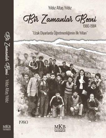 Bir Zamanlar Besni 1980 - 1984 Uzak Diyarlarda Öğretmenliğimin İlk Yılları - Yıldız Altaş Yıldız - MKB Halk Kütüphanesi