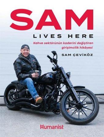 Sam Lives Here - Kahve Sektörünün Kaderini Değiştiren Girişimcilik Hikayesi - Sam Çeviköz - Humanist Kitap Yayıncılık