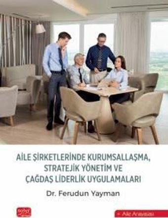 Aile Şirketlerinde Kurumsallaşma Stratejik Yönetim ve Çağdaş Liderlik Uygulamaları - Ferudun Yayman - Nobel Bilimsel Eserler
