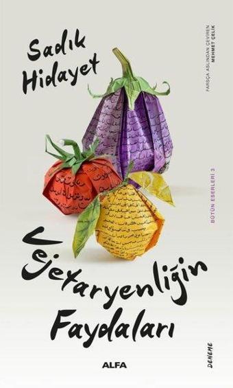 Vejetaryenliğin Faydaları - Bütün Eserleri 3 - Sadık Hidayet - Alfa Yayıncılık