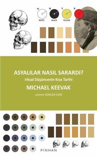 Asyalılar Nasıl Sarardı? Irksal Düşüncenin Kısa Tarihi - Michael Keevak - Pinhan Yayıncılık