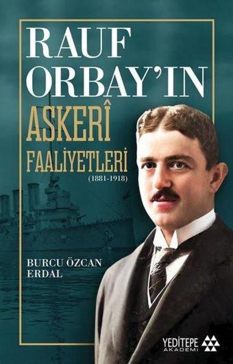 Rauf Orbay'ın Askeri Faaliyetleri 1881 - 1918 - Burcu Özcan Erdal - Yeditepe Akademi