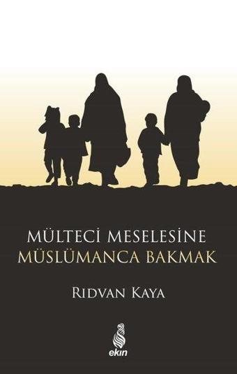 Mülteci Meselesine Müslümanca Bakmak - Rıdvan Kaya - Ekin Yayınları