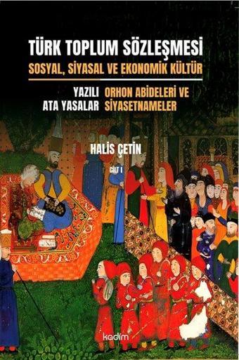 Türk Toplum Sözleşmesi Cilt 1 - Sosyal, Siyasal ve Ekonomik Kültür - Yazılı Ata Yasalar - Orhon Abid - Halis Çetin - Kadim