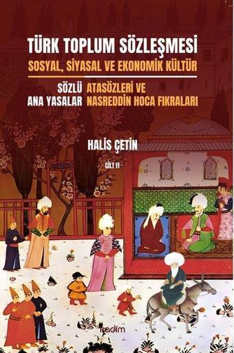 Türk Toplum Sözleşmesi Cilt 2 - Sosyal, Siyasal ve Ekonomik Kültür - Sözlü Ana Yasalar-  Atasözleri - Halis Çetin - Kadim