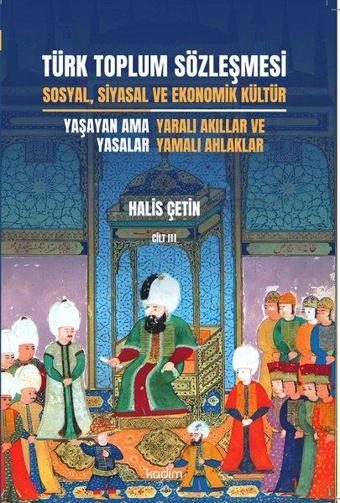 Türk Toplum Sözleşmesi Cilt 3 - Sosyal, Siyasal ve Ekonomik Kültür - Yaşayan Ama Yasalar - Yaralı Ak - Halis Çetin - Kadim