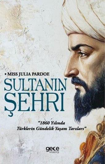 Sultanın Şehri - 1860 yılında Türklerin Gündelik Yaşam Tarzları - Miss Julia Pardoe - Gece Kitaplığı