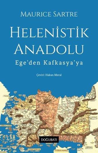 Helenistik Anadolu - Ege'den Kafkasya'ya - Maurice Sartre - Doğu Batı Yayınları