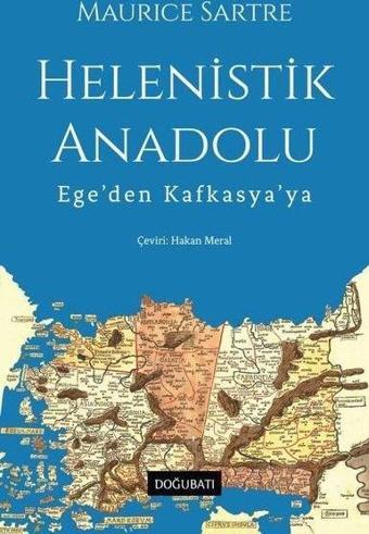 Helenistik Anadolu - Ege'den Kafkasya'ya - Maurice Sartre - Doğu Batı Yayınları