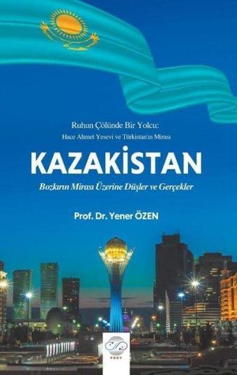 Kazakistan - Bozkırın Mirası Üzerine Düşler ve Gerçekler - Yener Özen - Post Yayın